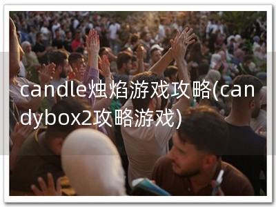 candle烛焰游戏攻略(candybox2攻略游戏)