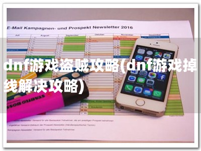 dnf游戏盗贼攻略(dnf游戏掉线解决攻略)