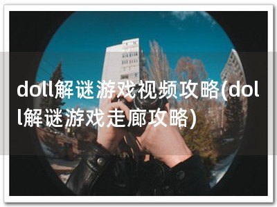 doll解谜游戏视频攻略(doll解谜游戏走廊攻略)