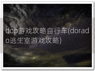 dop游戏攻略自行�?dorado逃生室游戏攻�?