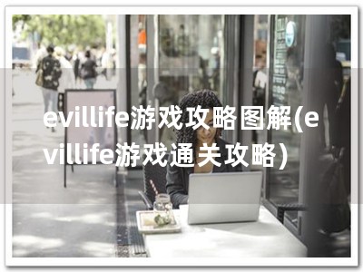 evillife游戏攻略图解(evillife游戏通关攻略)