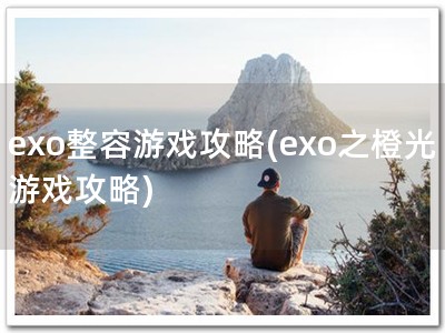exo整容游戏攻略(exo之橙光游戏攻�?