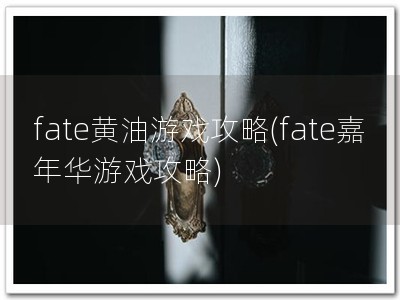 fate黄油游戏攻略(fate嘉年华游戏攻�?